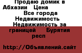 Продаю домик в Абхазии › Цена ­ 2 700 000 - Все города Недвижимость » Недвижимость за границей   . Бурятия респ.